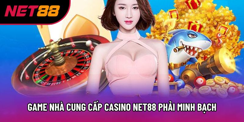 Game nhà cung cấp Casino Net88 phải minh bạch Game nhà cung cấp Casino Net88 phải minh bạch