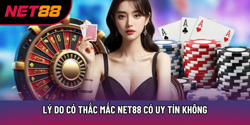 Lý do có thắc mắc Net88 có uy tín không Lý do có thắc mắc Net88 có uy tín không