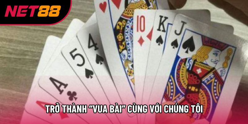 Trở thành “vua bài” cùng với chúng tôi Trở thành “vua bài” cùng với chúng tôi
